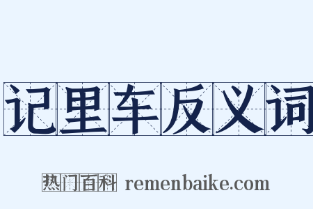 记里车反义词是什么意思的图片
